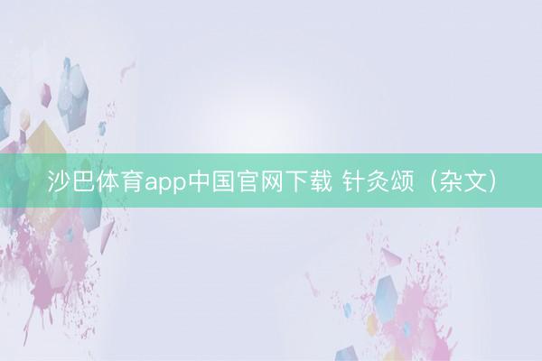 沙巴体育app中国官网下载 针灸颂（杂文）