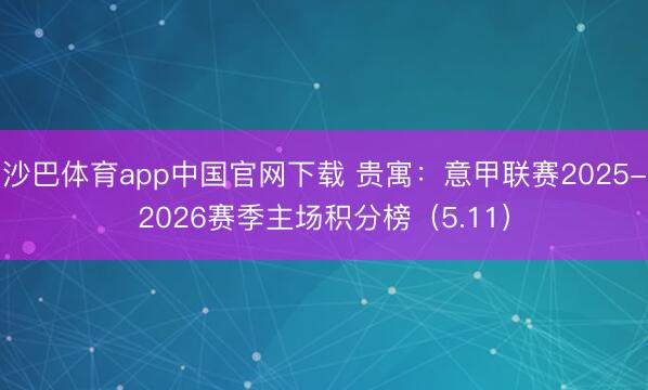 沙巴体育app中国官网下载 贵寓：意甲联赛2025-2026赛季主场积分榜（5.11）