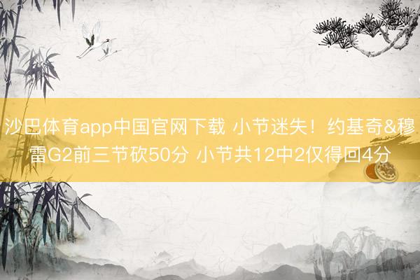 沙巴体育app中国官网下载 小节迷失！约基奇&穆雷G2前三节砍50分 小节共12中2仅得回4分
