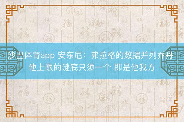 沙巴体育app 安东尼：弗拉格的数据并列乔丹 他上限的谜底只须一个 即是他我方