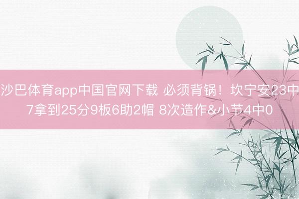 沙巴体育app中国官网下载 必须背锅！坎宁安23中7拿到25分9板6助2帽 8次造作&小节4中0