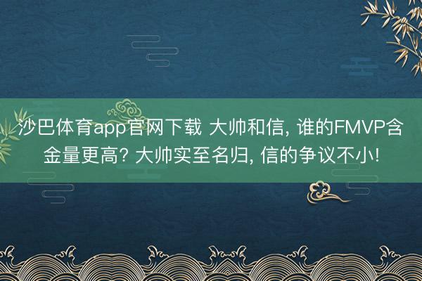 沙巴体育app官网下载 大帅和信， 谁的FMVP含金量更高? 大帅实至名归， 信的争议不小!