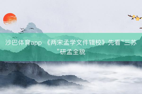 沙巴体育app 《两宋孟学文件辑校》先看“三苏”研孟全貌