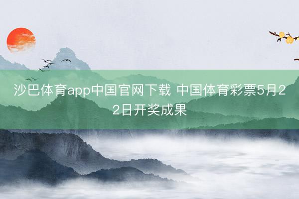 沙巴体育app中国官网下载 中国体育彩票5月22日开奖成果