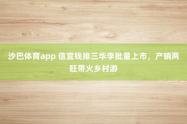 沙巴体育app 信宜钱排三华李批量上市，产销两旺带火乡村游