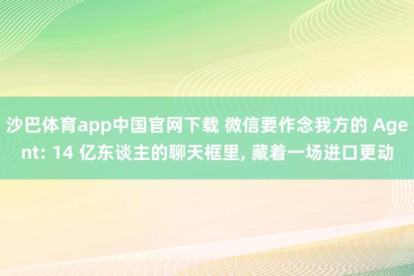 沙巴体育app中国官网下载 微信要作念我方的 Agent: 14 亿东谈主的聊天框里, 藏着一场进口更动